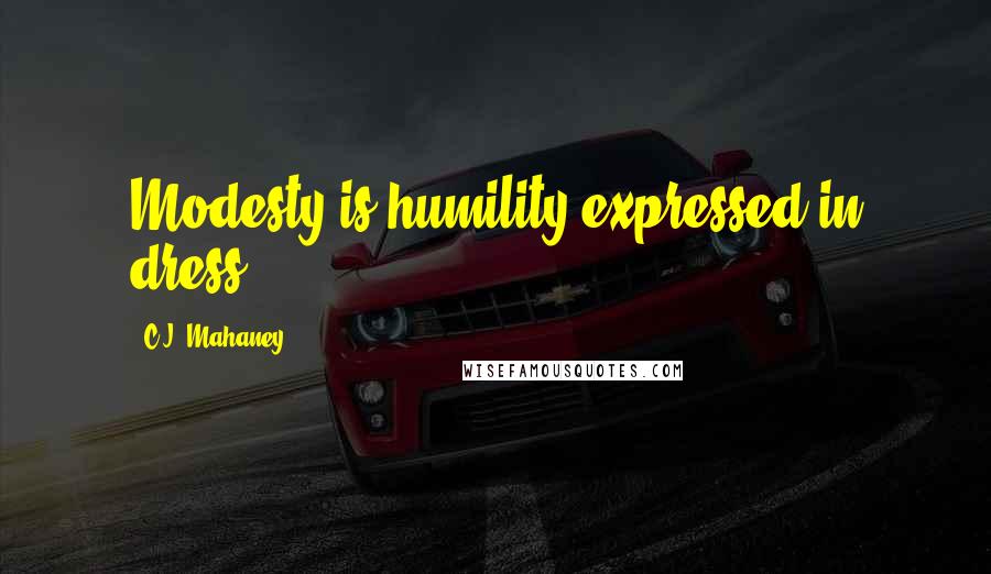 C.J. Mahaney Quotes: Modesty is humility expressed in dress.