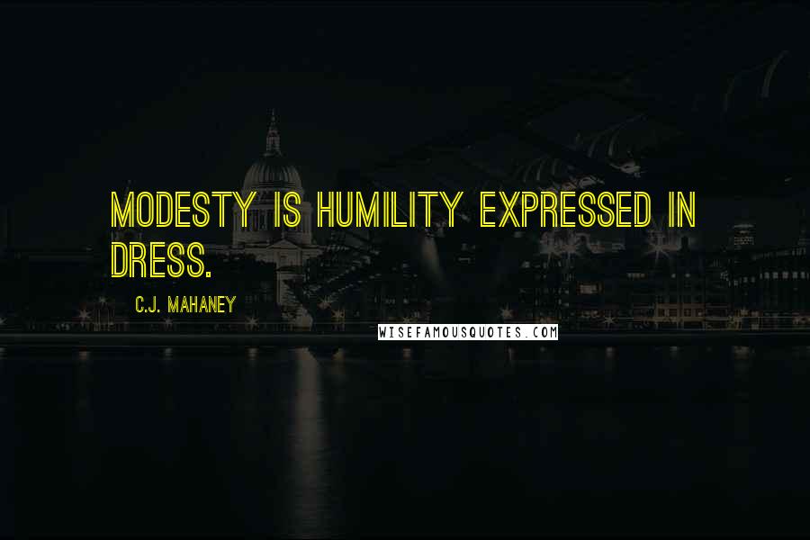 C.J. Mahaney Quotes: Modesty is humility expressed in dress.