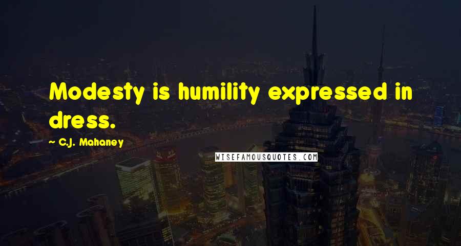 C.J. Mahaney Quotes: Modesty is humility expressed in dress.