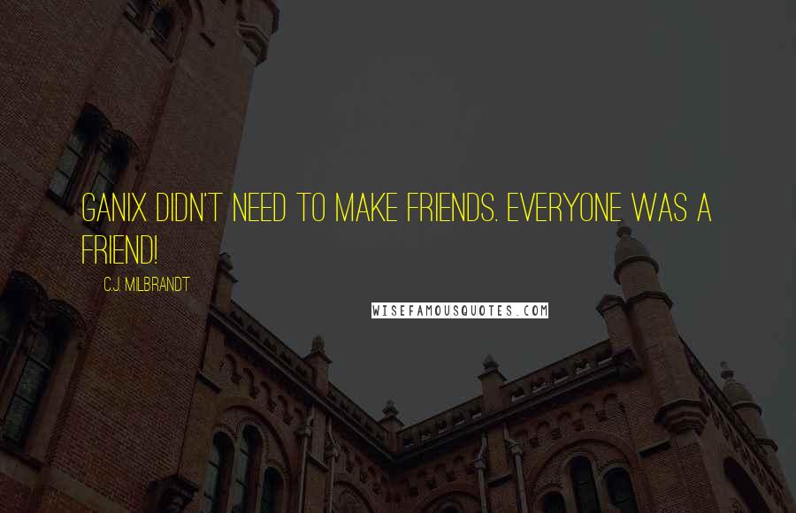 C.J. Milbrandt Quotes: Ganix didn't need to make friends. Everyone was a friend!