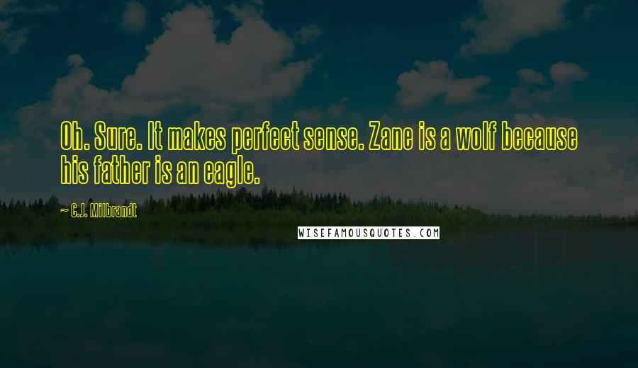 C.J. Milbrandt Quotes: Oh. Sure. It makes perfect sense. Zane is a wolf because his father is an eagle.