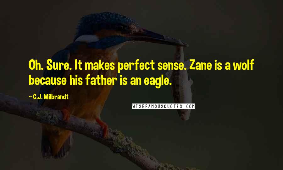 C.J. Milbrandt Quotes: Oh. Sure. It makes perfect sense. Zane is a wolf because his father is an eagle.