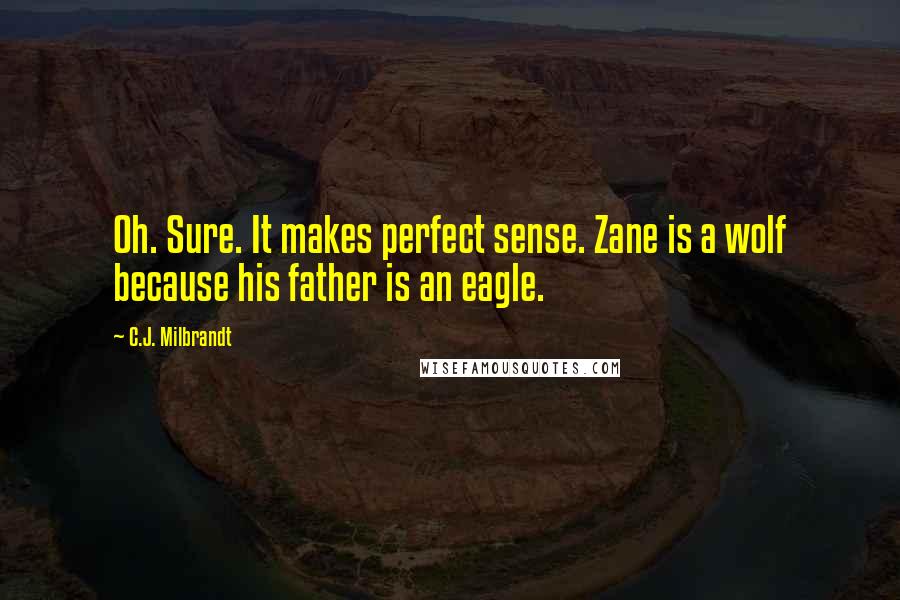 C.J. Milbrandt Quotes: Oh. Sure. It makes perfect sense. Zane is a wolf because his father is an eagle.
