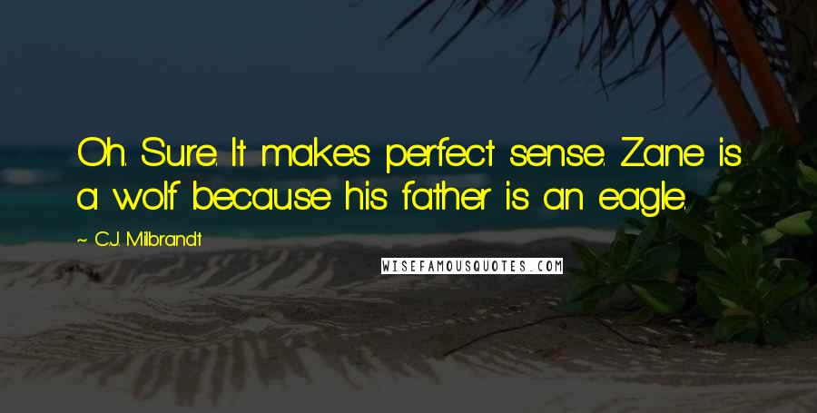C.J. Milbrandt Quotes: Oh. Sure. It makes perfect sense. Zane is a wolf because his father is an eagle.