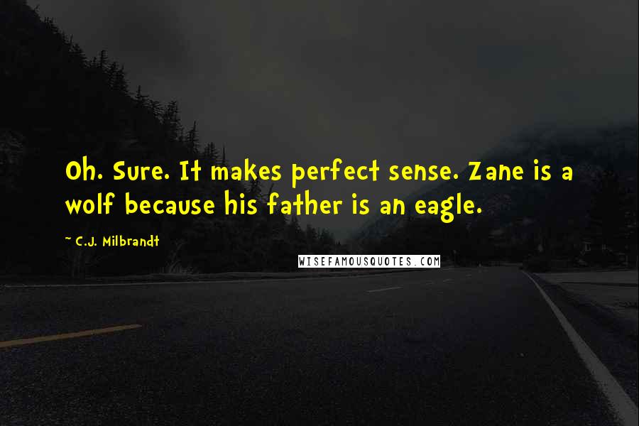 C.J. Milbrandt Quotes: Oh. Sure. It makes perfect sense. Zane is a wolf because his father is an eagle.