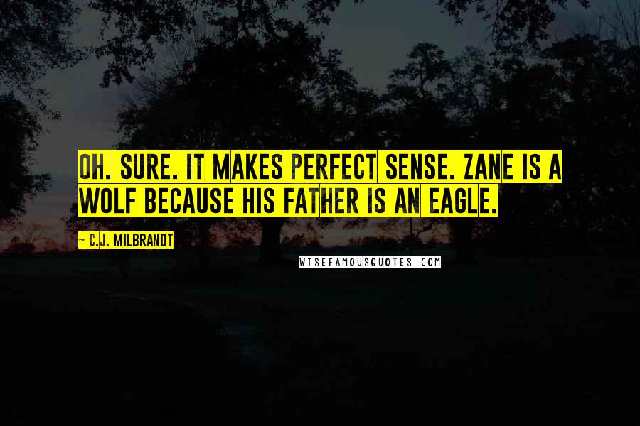 C.J. Milbrandt Quotes: Oh. Sure. It makes perfect sense. Zane is a wolf because his father is an eagle.
