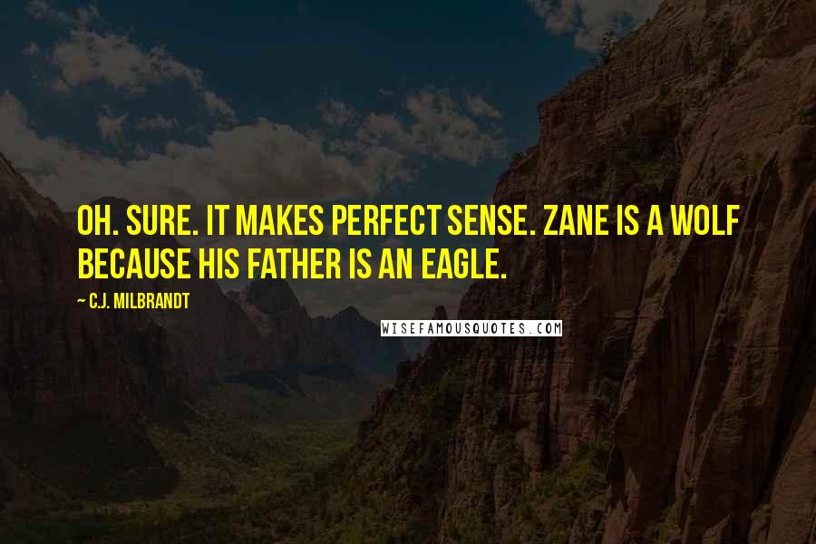C.J. Milbrandt Quotes: Oh. Sure. It makes perfect sense. Zane is a wolf because his father is an eagle.
