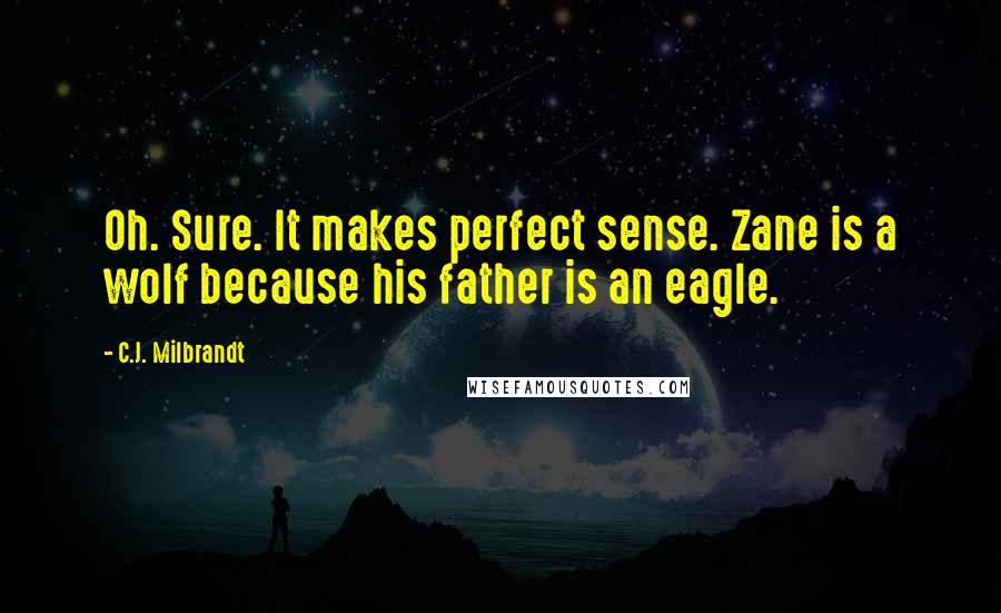 C.J. Milbrandt Quotes: Oh. Sure. It makes perfect sense. Zane is a wolf because his father is an eagle.