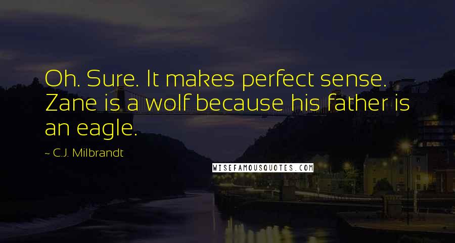 C.J. Milbrandt Quotes: Oh. Sure. It makes perfect sense. Zane is a wolf because his father is an eagle.