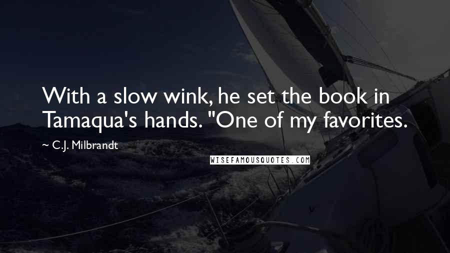 C.J. Milbrandt Quotes: With a slow wink, he set the book in Tamaqua's hands. "One of my favorites.