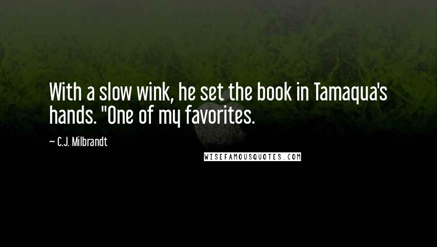 C.J. Milbrandt Quotes: With a slow wink, he set the book in Tamaqua's hands. "One of my favorites.