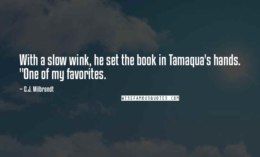 C.J. Milbrandt Quotes: With a slow wink, he set the book in Tamaqua's hands. "One of my favorites.