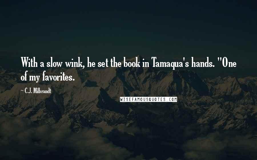 C.J. Milbrandt Quotes: With a slow wink, he set the book in Tamaqua's hands. "One of my favorites.