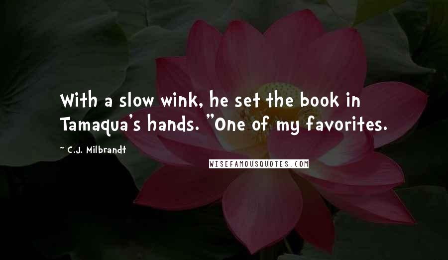 C.J. Milbrandt Quotes: With a slow wink, he set the book in Tamaqua's hands. "One of my favorites.