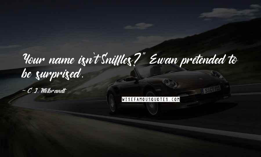 C.J. Milbrandt Quotes: Your name isn't Sniffles?" Ewan pretended to be surprised.