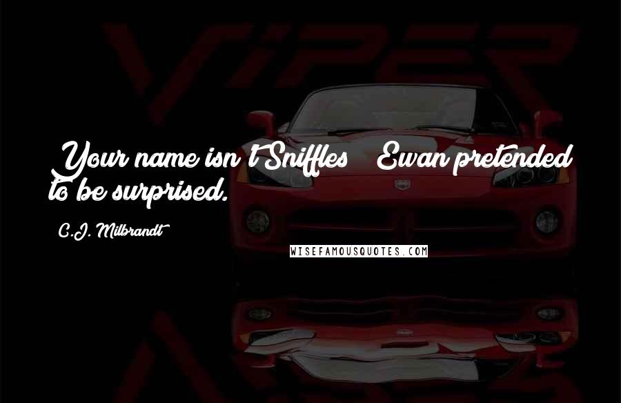 C.J. Milbrandt Quotes: Your name isn't Sniffles?" Ewan pretended to be surprised.