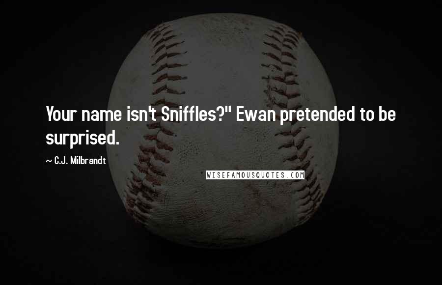 C.J. Milbrandt Quotes: Your name isn't Sniffles?" Ewan pretended to be surprised.