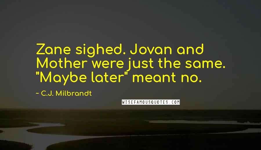 C.J. Milbrandt Quotes: Zane sighed. Jovan and Mother were just the same. "Maybe later" meant no.