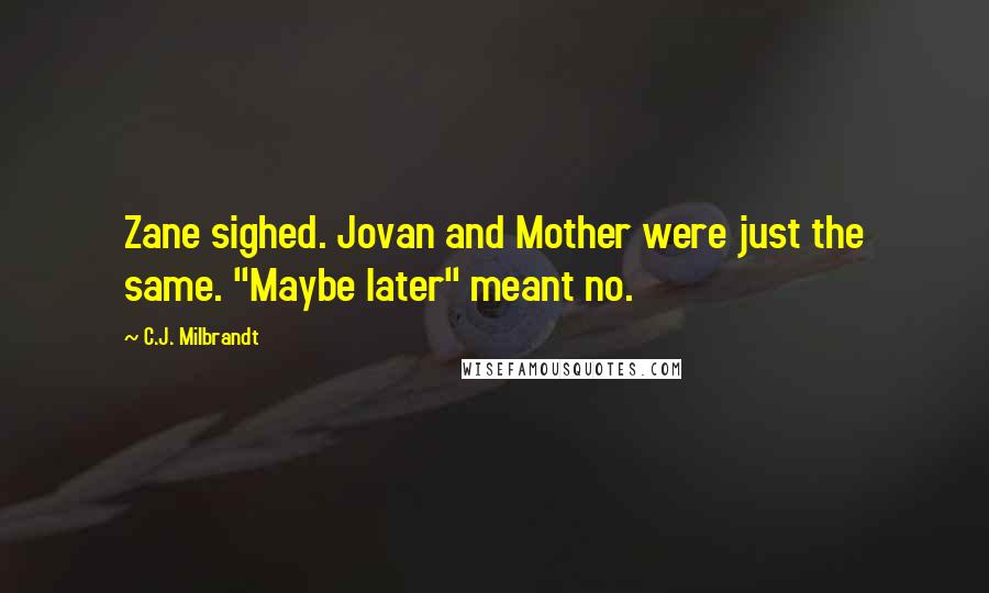 C.J. Milbrandt Quotes: Zane sighed. Jovan and Mother were just the same. "Maybe later" meant no.