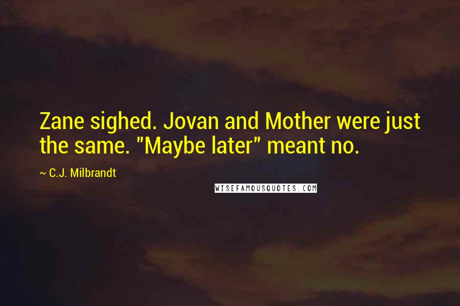 C.J. Milbrandt Quotes: Zane sighed. Jovan and Mother were just the same. "Maybe later" meant no.