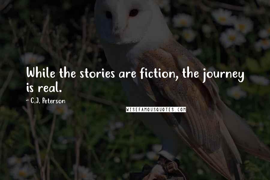 C.J. Peterson Quotes: While the stories are fiction, the journey is real.