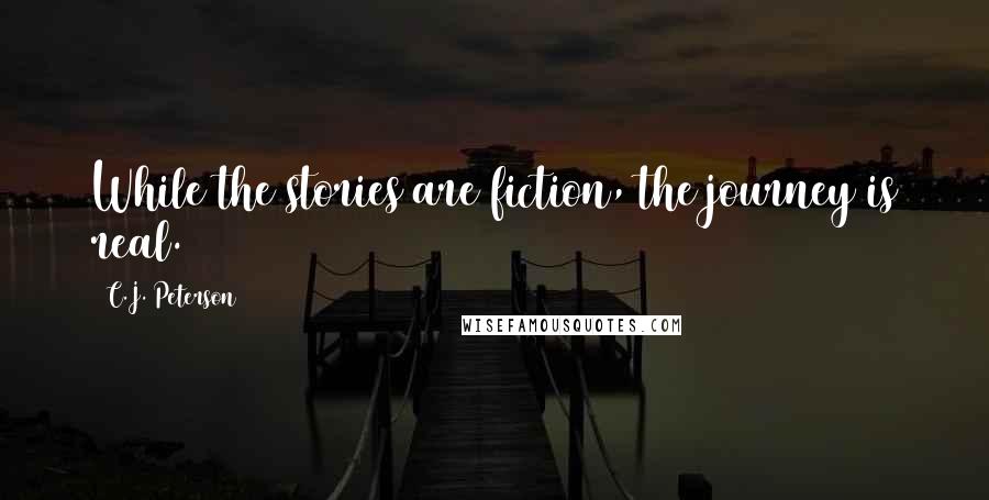 C.J. Peterson Quotes: While the stories are fiction, the journey is real.