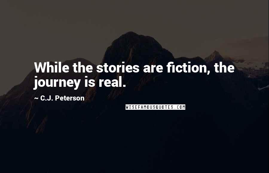 C.J. Peterson Quotes: While the stories are fiction, the journey is real.