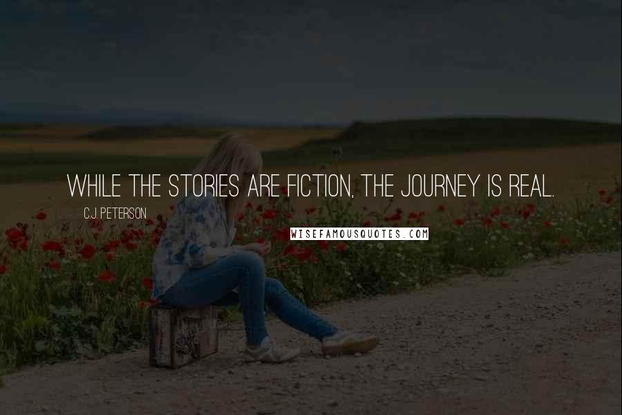 C.J. Peterson Quotes: While the stories are fiction, the journey is real.