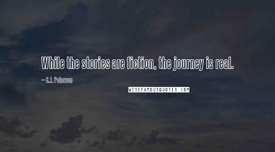 C.J. Peterson Quotes: While the stories are fiction, the journey is real.