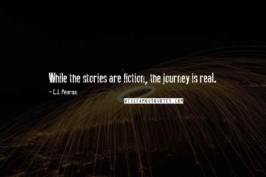 C.J. Peterson Quotes: While the stories are fiction, the journey is real.