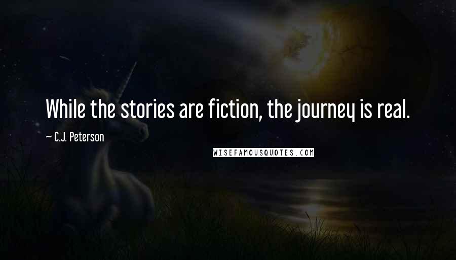 C.J. Peterson Quotes: While the stories are fiction, the journey is real.