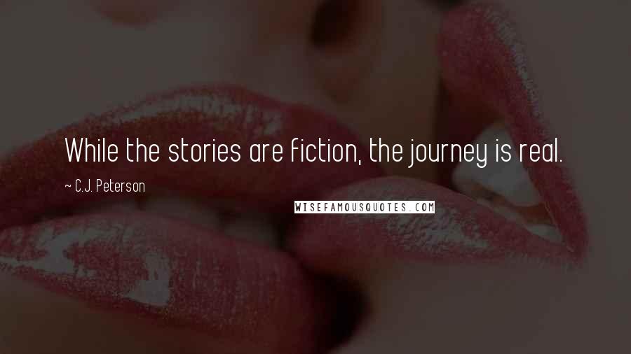 C.J. Peterson Quotes: While the stories are fiction, the journey is real.