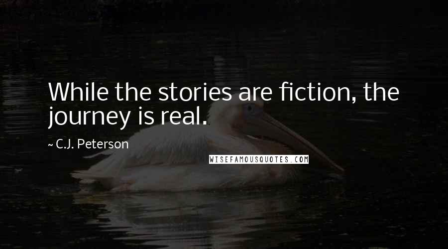 C.J. Peterson Quotes: While the stories are fiction, the journey is real.