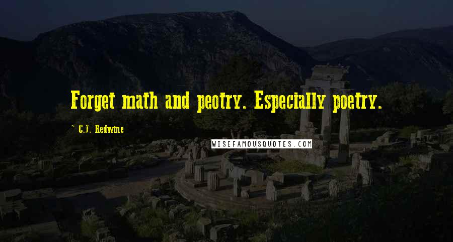 C.J. Redwine Quotes: Forget math and peotry. Especially poetry.