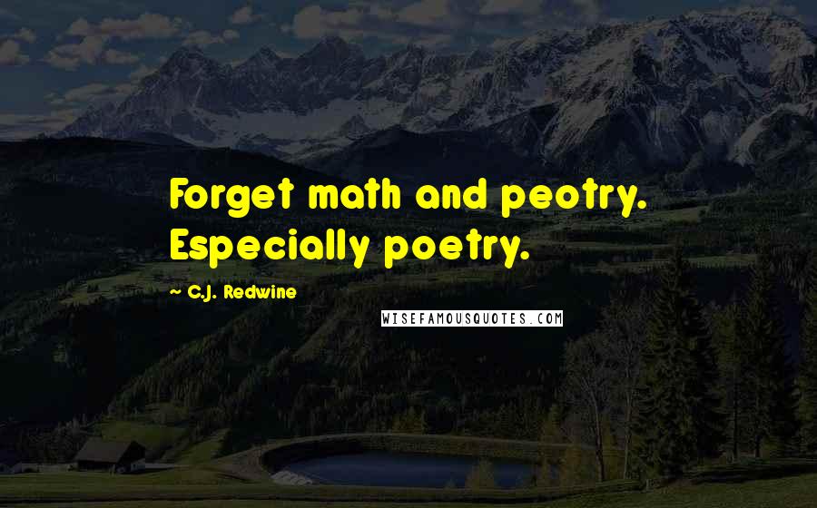 C.J. Redwine Quotes: Forget math and peotry. Especially poetry.