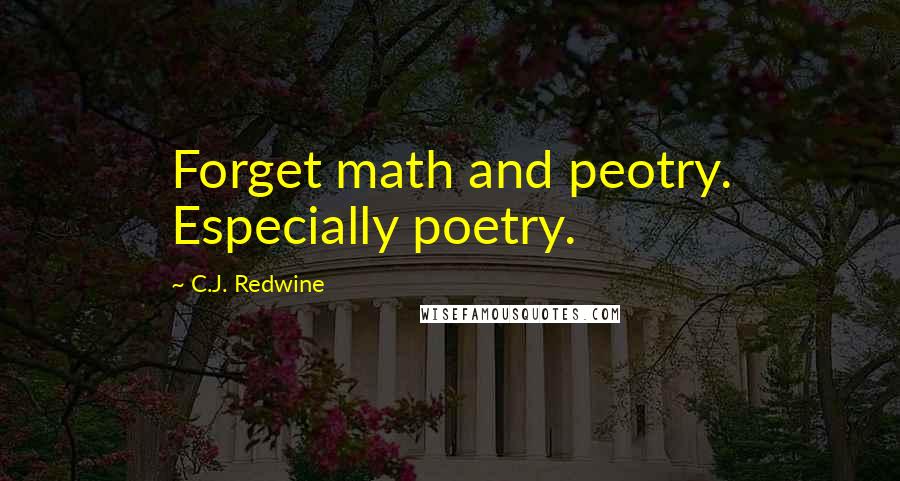 C.J. Redwine Quotes: Forget math and peotry. Especially poetry.