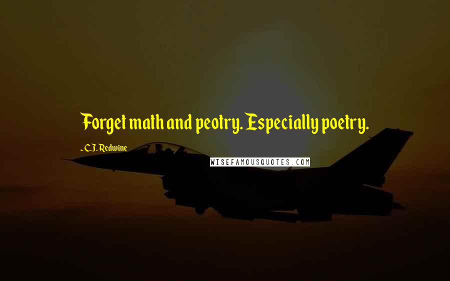 C.J. Redwine Quotes: Forget math and peotry. Especially poetry.