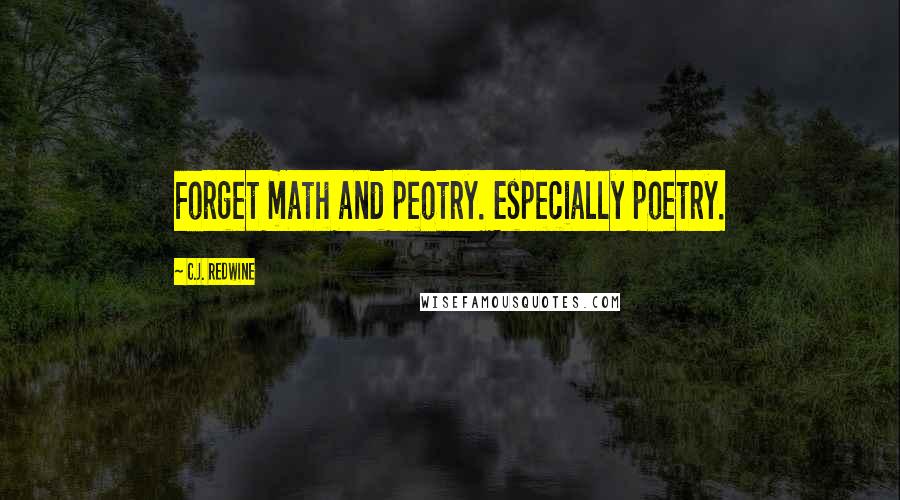 C.J. Redwine Quotes: Forget math and peotry. Especially poetry.