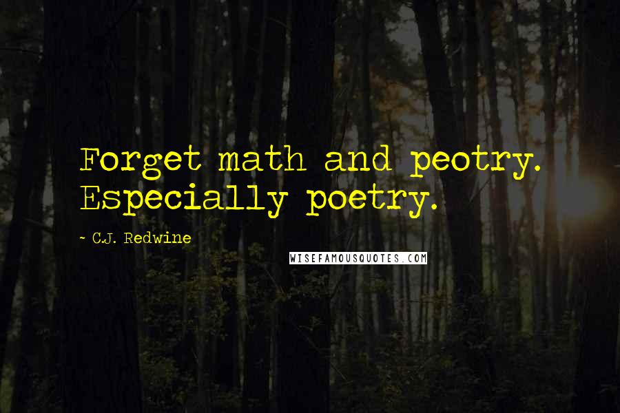 C.J. Redwine Quotes: Forget math and peotry. Especially poetry.