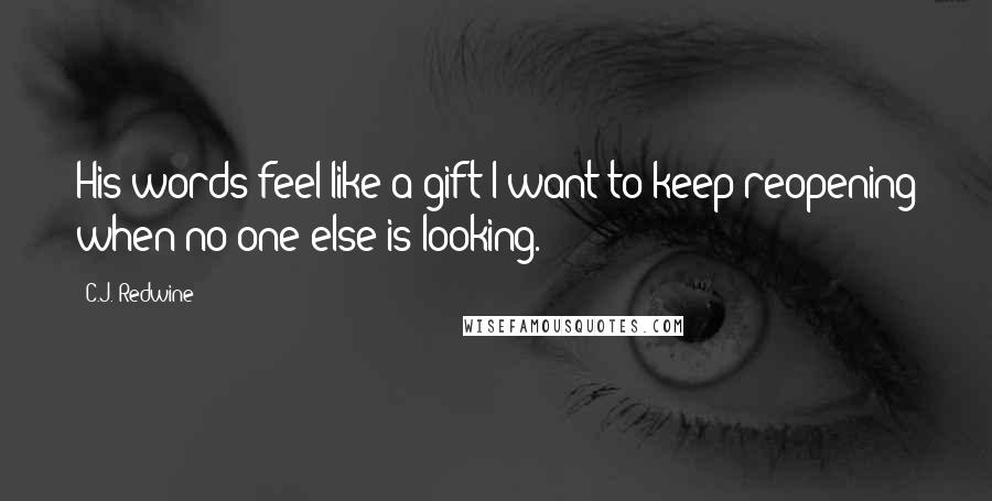 C.J. Redwine Quotes: His words feel like a gift I want to keep reopening when no one else is looking.