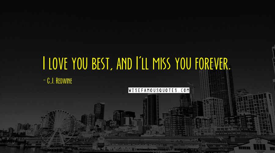 C.J. Redwine Quotes: I love you best, and I'll miss you forever.