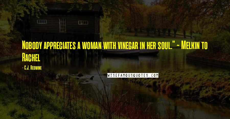 C.J. Redwine Quotes: Nobody appreciates a woman with vinegar in her soul." ~ Melkin to Rachel