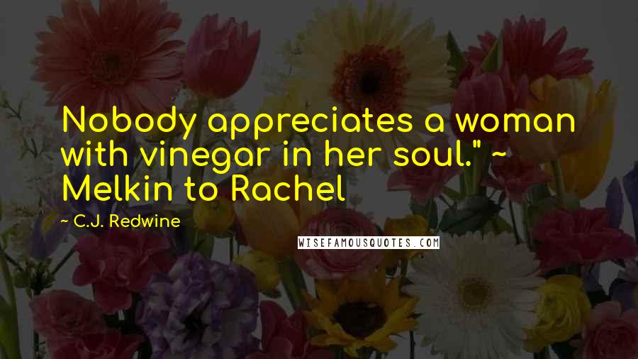 C.J. Redwine Quotes: Nobody appreciates a woman with vinegar in her soul." ~ Melkin to Rachel
