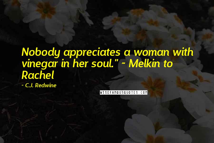 C.J. Redwine Quotes: Nobody appreciates a woman with vinegar in her soul." ~ Melkin to Rachel