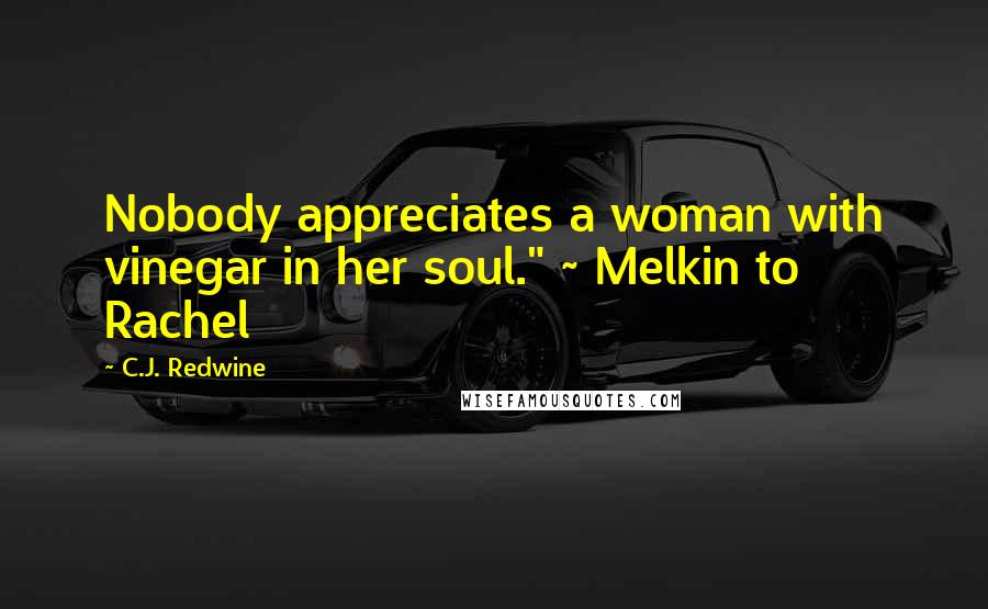 C.J. Redwine Quotes: Nobody appreciates a woman with vinegar in her soul." ~ Melkin to Rachel