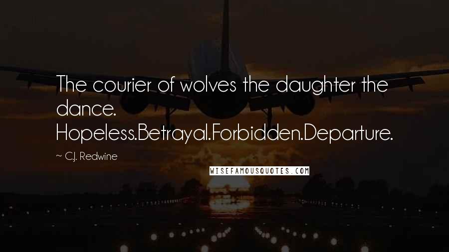 C.J. Redwine Quotes: The courier of wolves the daughter the dance. Hopeless.Betrayal.Forbidden.Departure.