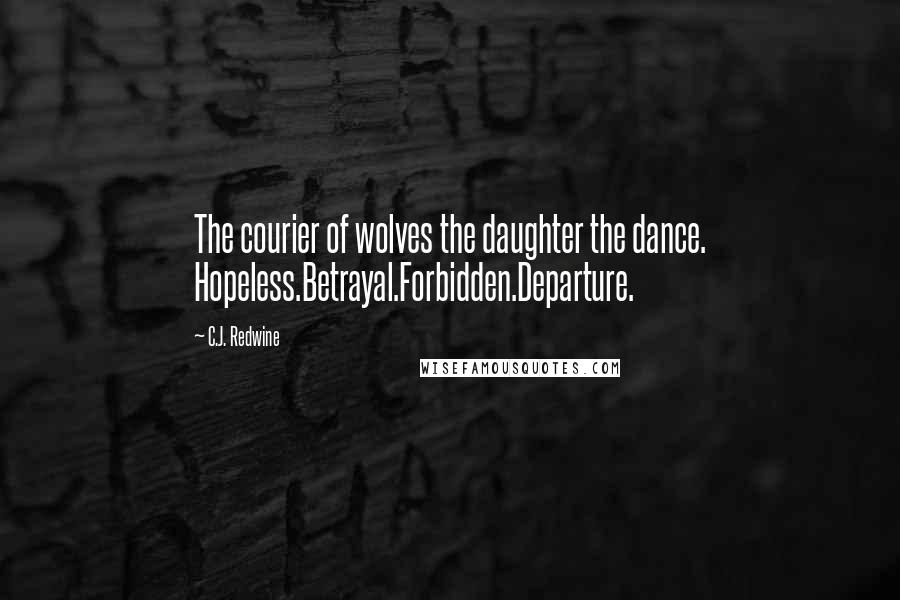 C.J. Redwine Quotes: The courier of wolves the daughter the dance. Hopeless.Betrayal.Forbidden.Departure.