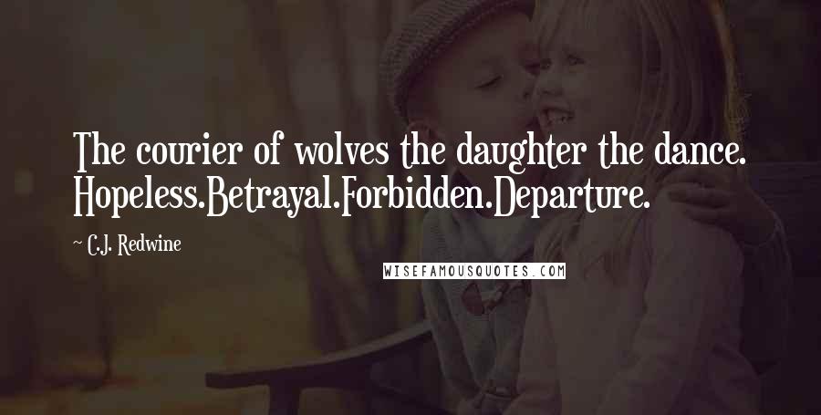 C.J. Redwine Quotes: The courier of wolves the daughter the dance. Hopeless.Betrayal.Forbidden.Departure.