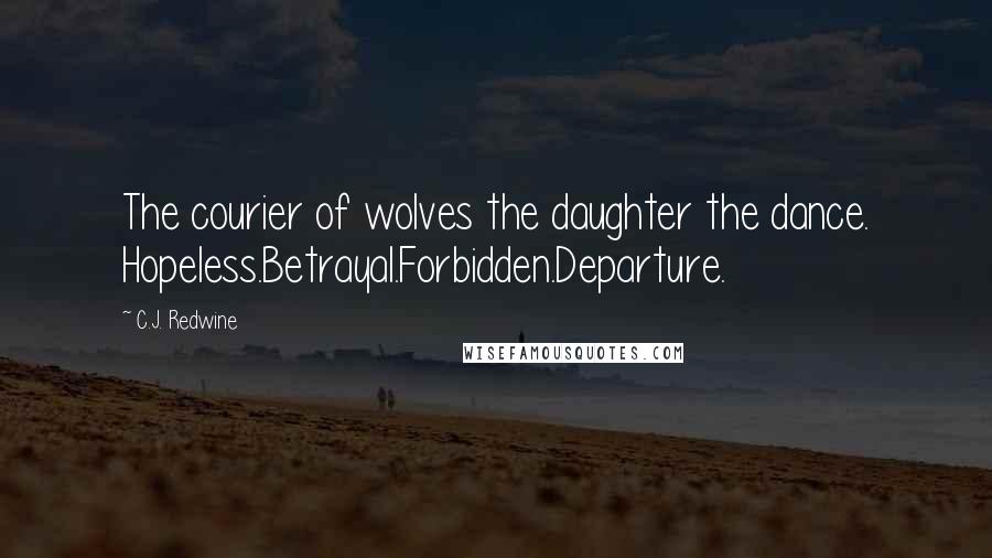 C.J. Redwine Quotes: The courier of wolves the daughter the dance. Hopeless.Betrayal.Forbidden.Departure.