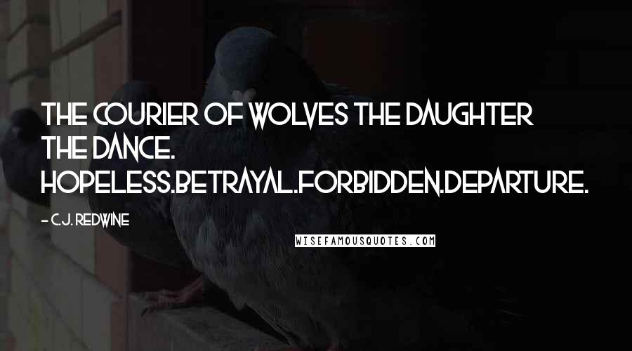 C.J. Redwine Quotes: The courier of wolves the daughter the dance. Hopeless.Betrayal.Forbidden.Departure.